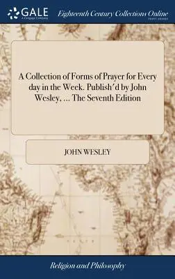 Zbierka foriem modlitby na každý deň v týždni. Publish'd by John Wesley, ... Siedme vydanie - A Collection of Forms of Prayer for Every day in the Week. Publish'd by John Wesley, ... The Seventh Edition