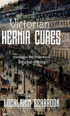 Viktoriánske lieky na prietrž: Viktóriina kniha: Nechirurgická samoliečba slabinovej prietrže - Victorian Hernia Cures: Nonsurgical Self-Treatment of Inguinal Hernia