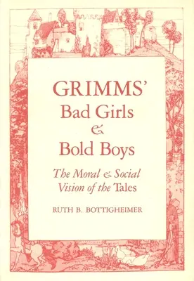 Grimmovci Zlé dievčatá a odvážni chlapci: Morálna a sociálna vízia rozprávok - Grimms Bad Girls and Bold Boys: The Moral and Social Vision of the Tales