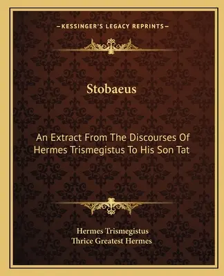 Stobaeus: Výňatok z rozpráv Herma Trismegista adresovaných jeho synovi Tatovi - Stobaeus: An Extract from the Discourses of Hermes Trismegistus to His Son Tat