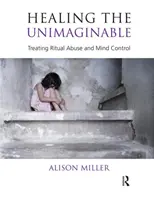 Liečenie nepredstaviteľného - Liečba rituálneho zneužívania a kontroly mysle - Healing the Unimaginable - Treating Ritual Abuse and Mind Control