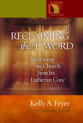 Reclaiming the '' L'' Word: Obnova cirkvi z jej luteránskeho jadra - Reclaiming the '' L'' Word: Renewing the Church from Its Lutheran Core