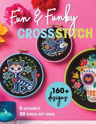 Zábavné a veselé krížikové vyšívanie: 160+ vzorov, 5 abecied, 30 bonusových nápadov na darčeky - Fun & Funky Cross Stitch: 160+ Designs, 5 Alphabets, 30 Bonus Gift Ideas