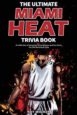 Najlepšia kniha zaujímavostí o Miami Heat: Zbierka úžasných kvízov a zábavných faktov pre zarytých fanúšikov Miami Heat! - The Ultimate Miami Heat Trivia Book: A Collection of Amazing Trivia Quizzes and Fun Facts for Die-Hard Heat Fans!