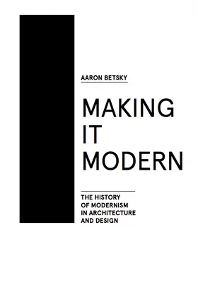 Making It Modern: The History of Modernism in Architecture of Design (Tvorba moderny: dejiny modernizmu v architektúre a dizajne) - Making It Modern: The History of Modernism in Architecture of Design