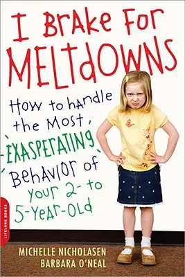 I Brake for Meltdowns: Ako zvládnuť najhoršie správanie vášho 2- až 5-ročného dieťaťa - I Brake for Meltdowns: How to Handle the Most Exasperating Behavior of Your 2- To 5-Year-Old