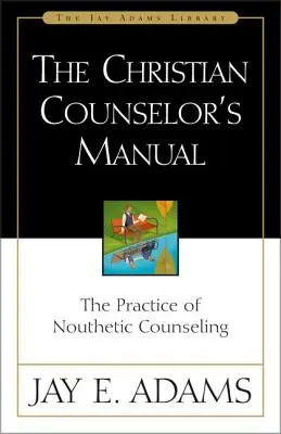 Príručka kresťanského poradcu: Príručka: Praktika nutetického poradenstva - The Christian Counselor's Manual: The Practice of Nouthetic Counseling