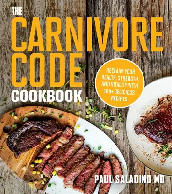 Kuchárska kniha The Carnivore Code: Vráťte si zdravie, silu a vitalitu pomocou viac ako 100 chutných receptov - The Carnivore Code Cookbook: Reclaim Your Health, Strength, and Vitality with 100+ Delicious Recipes