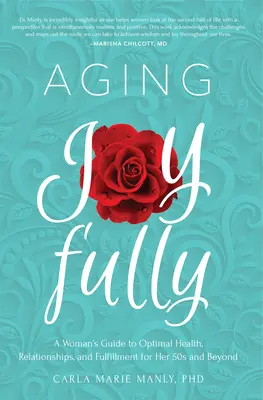 Radostné starnutie: Vydajte sa na cestu k optimálnemu zdraviu, vzťahom a naplneniu po päťdesiatke a neskôr - Aging Joyfully: A Woman's Guide to Optimal Health, Relationships, and Fulfillment for Her 50s and Beyond
