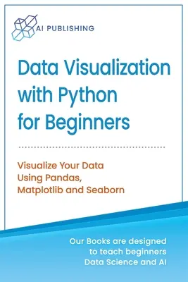 Vizualizácia údajov pomocou jazyka Python pre začiatočníkov: Vizualizujte svoje údaje pomocou programov Pandas, Matplotlib a Seaborn - Data Visualization with Python for Beginners: Visualize Your Data using Pandas, Matplotlib and Seaborn