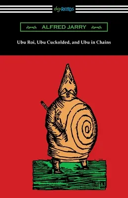 Ubu Roi, Ubu Cuckolded a Ubu v reťaziach - Ubu Roi, Ubu Cuckolded, and Ubu in Chains