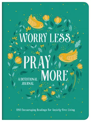 Worry Less, Pray More Devotional Journal (Modlite sa menej, modlite sa viac): 180 povzbudzujúcich čítaní pre život bez úzkosti - Worry Less, Pray More Devotional Journal: 180 Encouraging Readings for Anxiety-Free Living