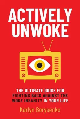 Aktívne neprebudený: Vydanie knihy Aktívne prebudenie: Ultimátny sprievodca bojom proti bdelosti vo vašom živote - Actively Unwoke: The Ultimate Guide for Fighting Back Against the Woke Insanity in Your Life