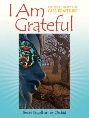 Som vďačný: Recepty a životný štýl kaviarne Vďačnosť - I Am Grateful: Recipes & Lifestyle of Cafe Gratitude