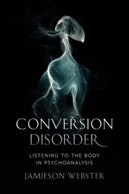 Konverzná porucha: Počúvanie tela v psychoanalýze - Conversion Disorder: Listening to the Body in Psychoanalysis