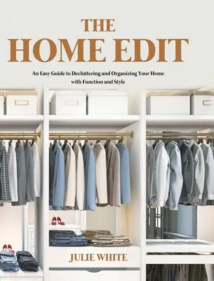 The Home Edit: Jednoduchý návod na funkčné a štýlové vyčistenie a usporiadanie domácnosti - The Home Edit: An Easy Guide to Decluttering and Organizing Your Home with Function and Style