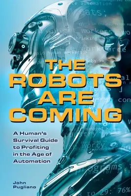 Roboti prichádzajú: Roboti prichádzajú: Príručka prežitia človeka, ako profitovať vo veku automatizácie - The Robots Are Coming: A Human's Survival Guide to Profiting in the Age of Automation