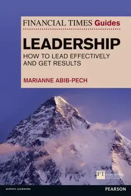 Financial Times Guide to Leadership - Ako efektívne viesť a dosahovať výsledky - Financial Times Guide to Leadership - How to lead effectively and get results
