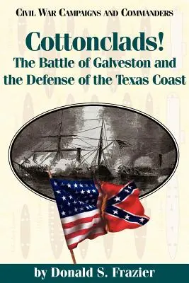 Cottonclads! Bitka pri Galvestone a obrana texaského pobrežia - Cottonclads!: The Battle of Galveston and the Defense of the Texas Coast
