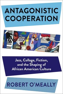 Antagonistická spolupráca: Džez, koláž, fikcia a formovanie afroamerickej kultúry - Antagonistic Cooperation: Jazz, Collage, Fiction, and the Shaping of African American Culture