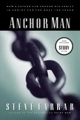 Zakotviť muža: Ako môže otec ukotviť svoju rodinu v Kristovi na ďalších 100 rokov - Anchor Man: How a Father Can Anchor His Family in Christ for the Next 100 Years