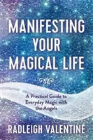 Manifestácia vášho magického života - Praktický sprievodca každodennou mágiou s anjelmi - Manifesting Your Magical Life - A Practical Guide to Everyday Magic with the Angels