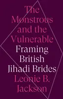 Monštrum a zraniteľnosť - rámcovanie britských džihádistických neviest - Monstrous and the Vulnerable - Framing British Jihadi Brides