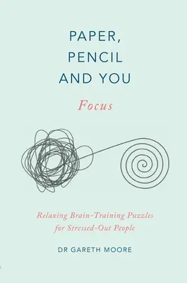 Papier, ceruzka a ty: Sústredenie: Sústredenie: Relaxačné hádanky na precvičenie mozgu pre ľudí v strese - Paper, Pencil & You: Focus: Relaxing Brain Training Puzzles for Stressed-Out People