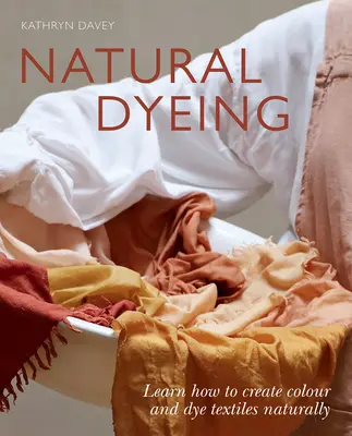 Prírodné farbenie: Naučte sa vytvárať farby a farbiť textílie prirodzenou cestou - Natural Dyeing: Learn How to Create Color and Dye Textiles Naturally