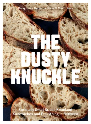 Zaprášený kĺb: Vydarené sendviče a všetko medzi tým: vážne dobrý chlieb, úžasné sendviče a všetko medzi tým - The Dusty Knuckle: Seriously Good Bread, Knockout Sandwiches and Everything in Between