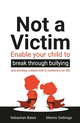 Nie som obeť: Umožnite svojmu dieťaťu prekonať šikanovanie a získať čierny pás odolnosti na celý život - Not a Victim: Enable your child to break through bullying and develop a black belt in resilience for life