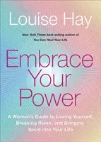 Prijmite svoju silu - Sprievodca ženy, ako milovať samu seba, porušovať pravidlá a prinášať dobro do svojho života - Embrace Your Power - A Woman's Guide to Loving Yourself, Breaking Rules and Bringing Good into Your Life