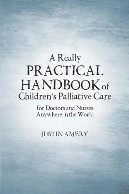 Skutočne praktická príručka paliatívnej starostlivosti o deti - A Really Practical Handbook of Children's Palliative Care