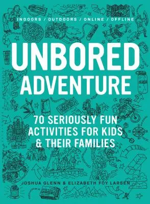 Nenudené dobrodružstvo: 70 vážne zábavných aktivít pre deti a ich rodiny - Unbored Adventure: 70 Seriously Fun Activities for Kids and Their Families
