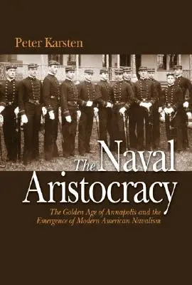 Námornícka aristokracia - Zlatý vek Annapolisu a vznik moderného amerického námorníctva - Naval Aristocracy - The Golden Age of Annapolis and the Emergence of Modern American Navalism