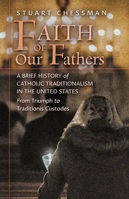 Viera našich otcov: Stručné dejiny katolíckeho tradicionalizmu v Spojených štátoch od triumfu po Traditionis Custodes - Faith of Our Fathers: A Brief History of Catholic Traditionalism in the United States, from Triumph to Traditionis Custodes