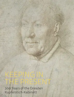 Udržiavanie sa v prítomnosti: 300 rokov drážďanského Kupferstich-Kabinett - Keeping in the Present: 300 Years of the Dresden Kupferstich-Kabinett