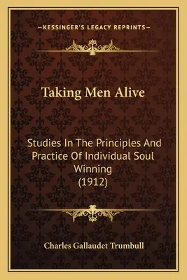 Ako sa muži dostávajú do života: Štúdie o princípoch a praxi individuálneho získavania duší (1912) - Taking Men Alive: Studies In The Principles And Practice Of Individual Soul Winning (1912)