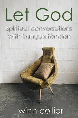 Nechaj Boha: Duchovné rozhovory s Francois Fenelonom - Let God: Spiritual Conversations with Francois Fenelon