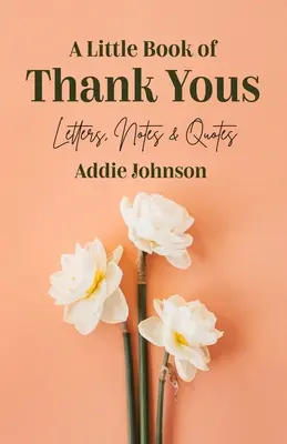 Malá kniha poďakovaní: (Sprievodca etiketou a radami pre dospelých, ktorí chcú byť vďační) - A Little Book of Thank Yous: Letters, Notes & Quotes (an Etiquette Guide and Advice Book for Adults Who Want a Grateful Mindset)