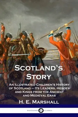 Príbeh Škótska: Ilustrované dejiny Škótska pre deti - jeho vodcovia, hrdinovia a králi z obdobia staroveku a stredoveku - Scotland's Story: An Illustrated Children's History of Scotland - Its Leaders, Heroes and Kings from the Ancient and Medieval Eras