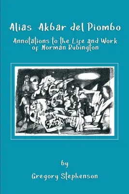 Alias Akbar del Piombo: Anotácie k životu a dielu Normana Rubingtona - Alias Akbar del Piombo: Annotations to the Life and Work of Norman Rubington