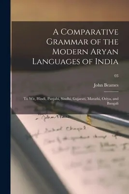 Porovnávacia gramatika moderných árijských jazykov Indie: hindčina, pandžábčina, sindhčina, gudžarátčina, maráthčina, orijčina a bangalčina; 03 - A Comparative Grammar of the Modern Aryan Languages of India: to Wit, Hindi, Panjabi, Sindhi, Gujarati, Marathi, Oriya, and Bangali; 03