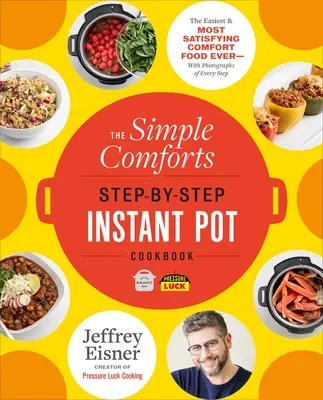 The Simple Comforts Step-by-Step Instant Pot Cookbook (Jednoduché pohodlie krok za krokom): Najjednoduchšie a najuspokojivejšie pohodlné jedlo na svete - s fotografiami každého kroku - The Simple Comforts Step-By-Step Instant Pot Cookbook: The Easiest and Most Satisfying Comfort Food Ever -- With Photographs of Every Step