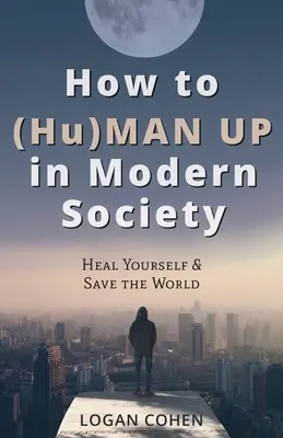 Ako (sa) vzchopiť v modernej spoločnosti: uzdravte sa a zachráňte svet - How to (Hu)Man Up in Modern Society: Heal Yourself & Save the World