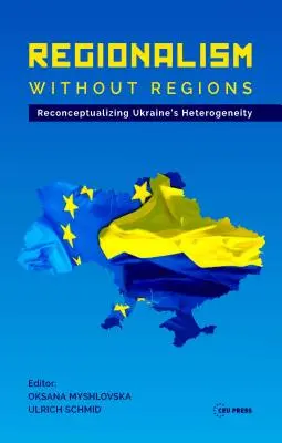 Regionalizmus bez regiónov: Rekonceptualizácia heterogenity Ukrajiny - Regionalism Without Regions: Reconceptualizing Ukraine's Heterogeneity