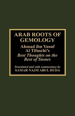 Arabské korene gemológie: Ahmad Ibn Jusuf Al Tifaschi: najlepšie myšlienky o najlepších kameňoch - Arab Roots of Gemology: Ahmad Ibn Yusuf Al Tifaschi's Best Thoughts on the Best of Stones