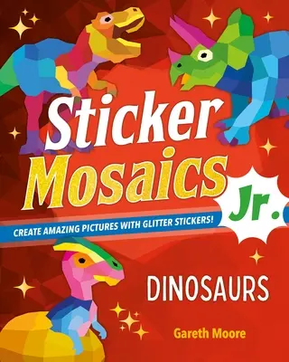 Samolepková mozaika Jr: Dinosaury: Vytvorte úžasné obrázky s trblietavými samolepkami! - Sticker Mosaics Jr.: Dinosaurs: Create Amazing Pictures with Glitter Stickers!