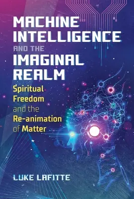 Strojová inteligencia a imaginatívna sféra: Duchovná sloboda a reanimácia hmoty - Machine Intelligence and the Imaginal Realm: Spiritual Freedom and the Re-Animation of Matter