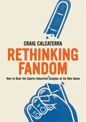 Prehodnotenie fandovstva: Ako poraziť športovo-priemyselný komplex v jeho vlastnej hre - Rethinking Fandom: How to Beat the Sports-Industrial Complex at Its Own Game